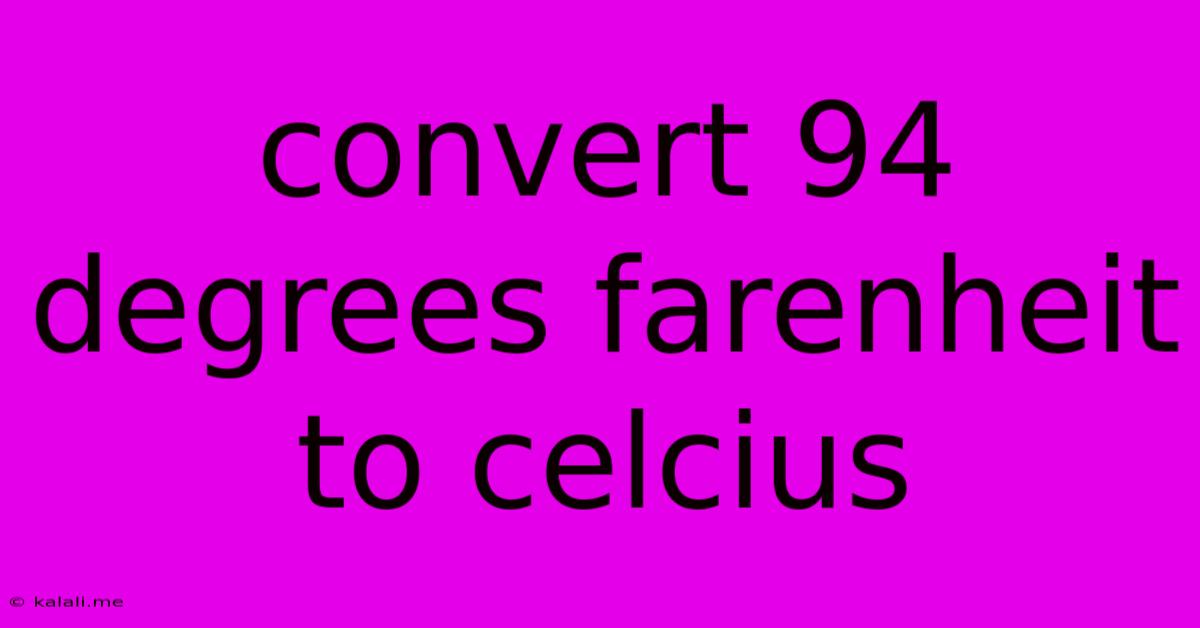 Convert 94 Degrees Farenheit To Celcius