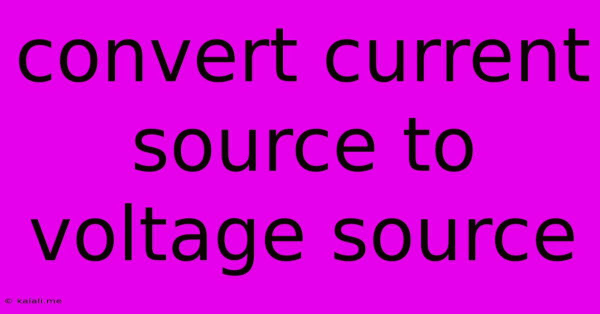 Convert Current Source To Voltage Source