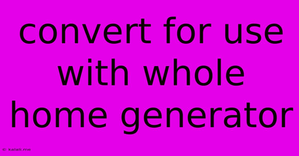 Convert For Use With Whole Home Generator
