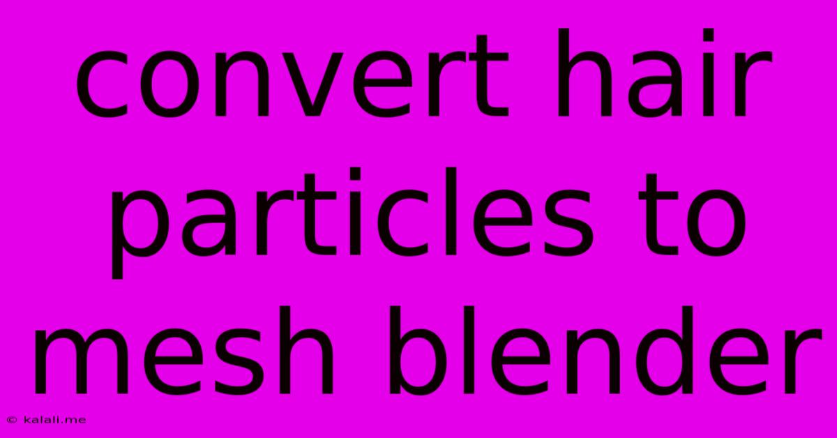 Convert Hair Particles To Mesh Blender