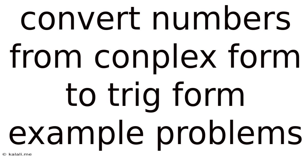 Convert Numbers From Conplex Form To Trig Form Example Problems