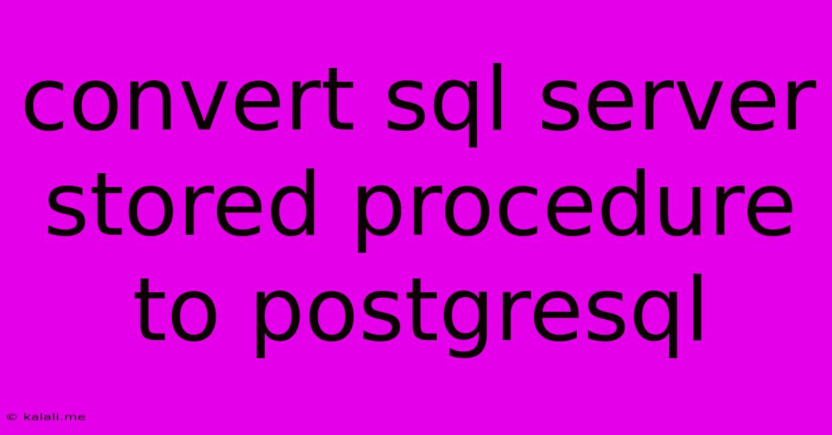 Convert Sql Server Stored Procedure To Postgresql
