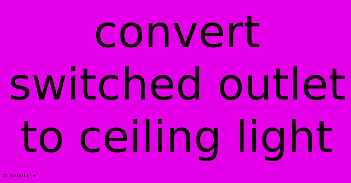 Convert Switched Outlet To Ceiling Light