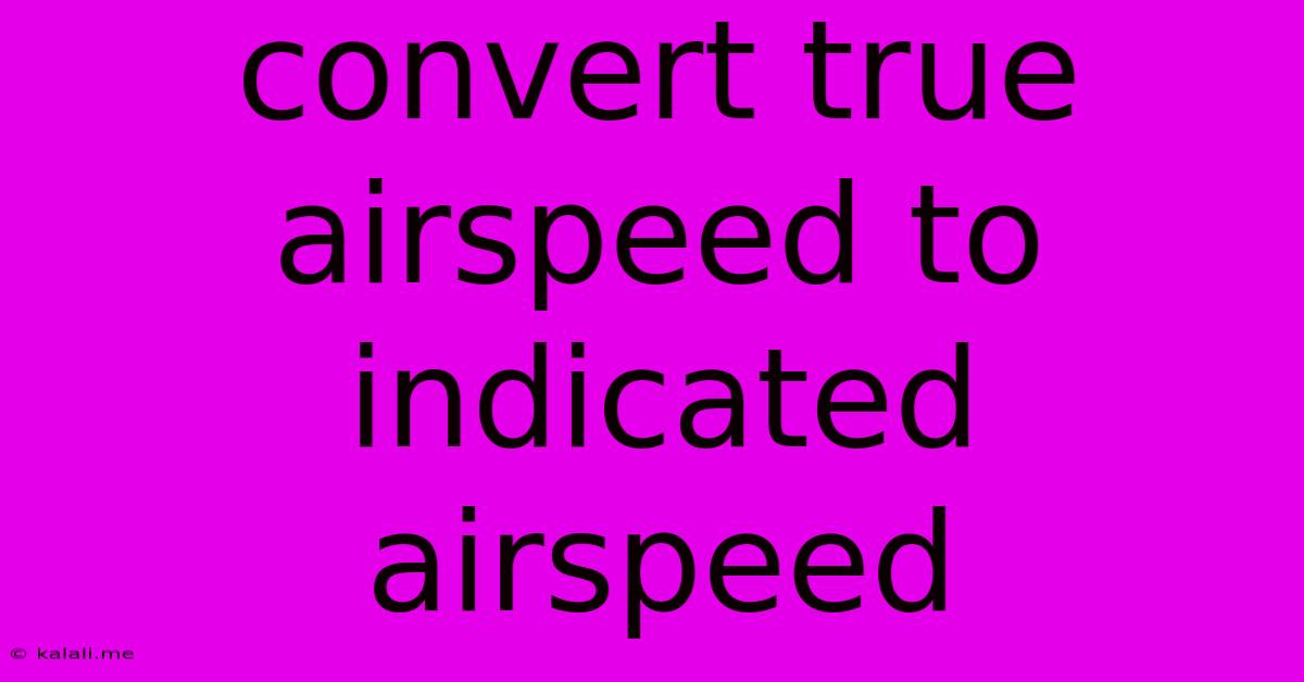 Convert True Airspeed To Indicated Airspeed