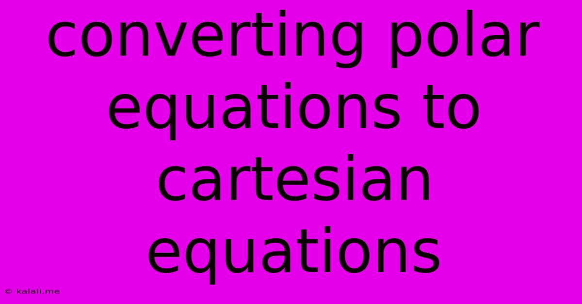 Converting Polar Equations To Cartesian Equations