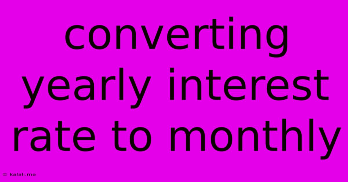 Converting Yearly Interest Rate To Monthly