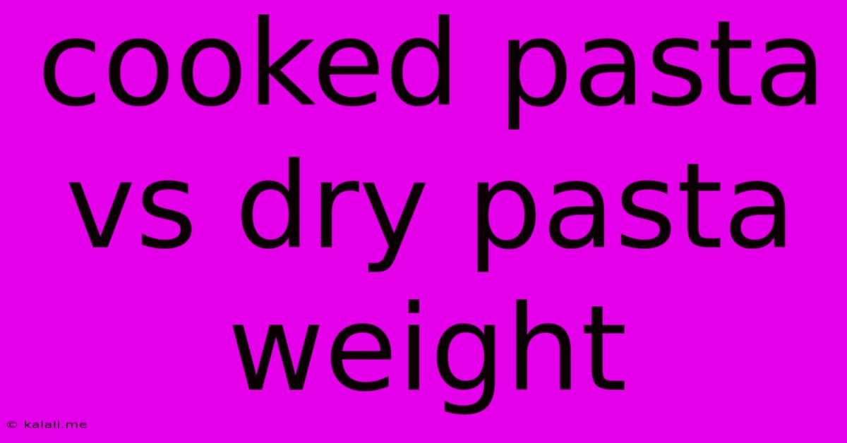 Cooked Pasta Vs Dry Pasta Weight