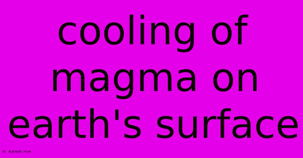 Cooling Of Magma On Earth's Surface