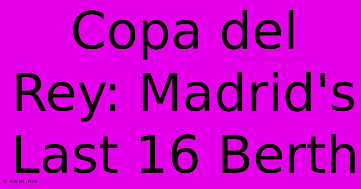 Copa Del Rey: Madrid's Last 16 Berth