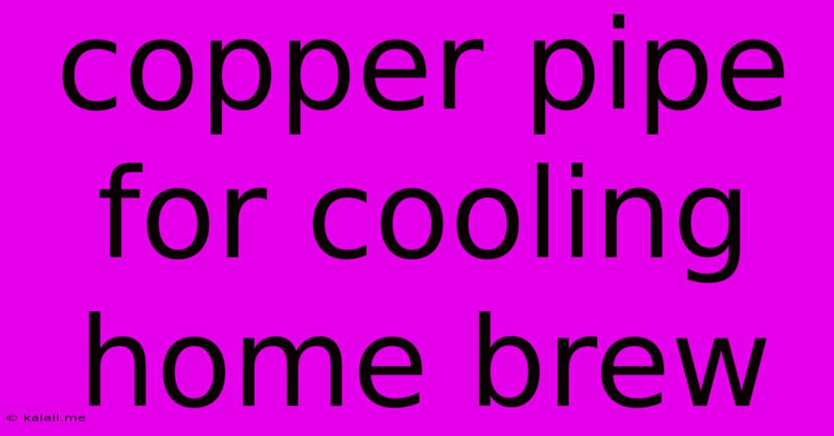 Copper Pipe For Cooling Home Brew