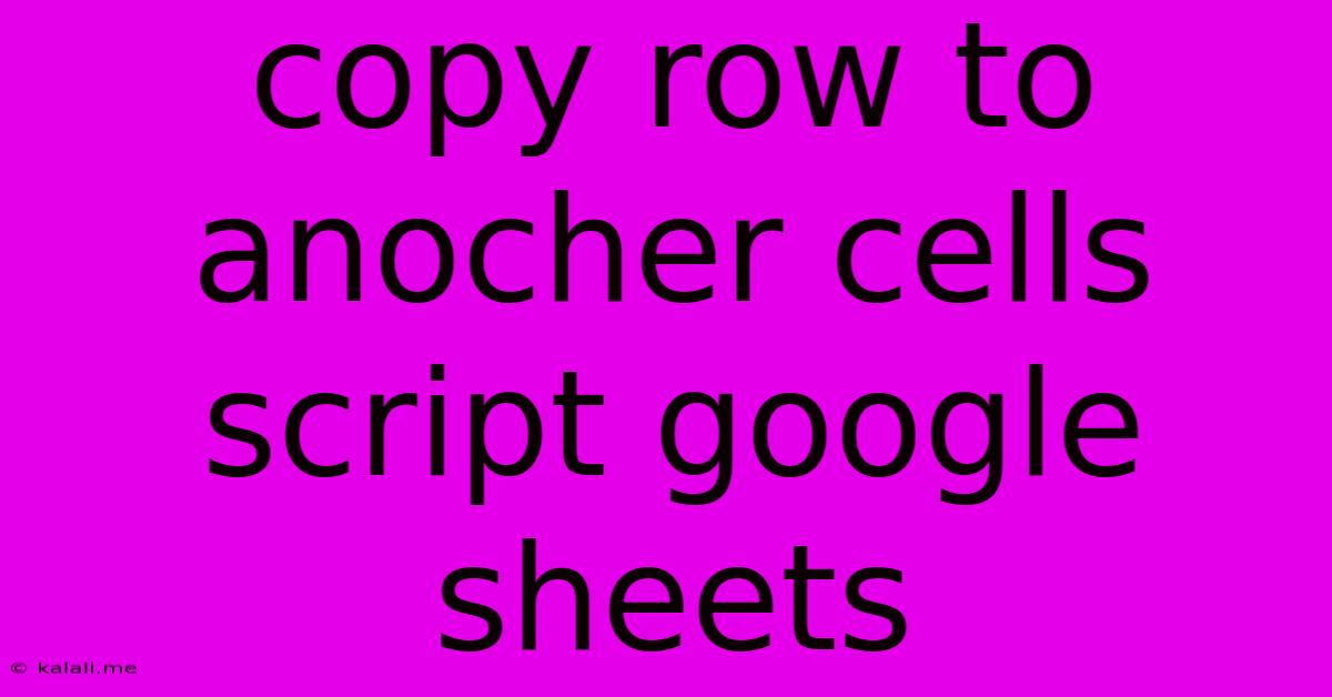 Copy Row To Anocher Cells Script Google Sheets