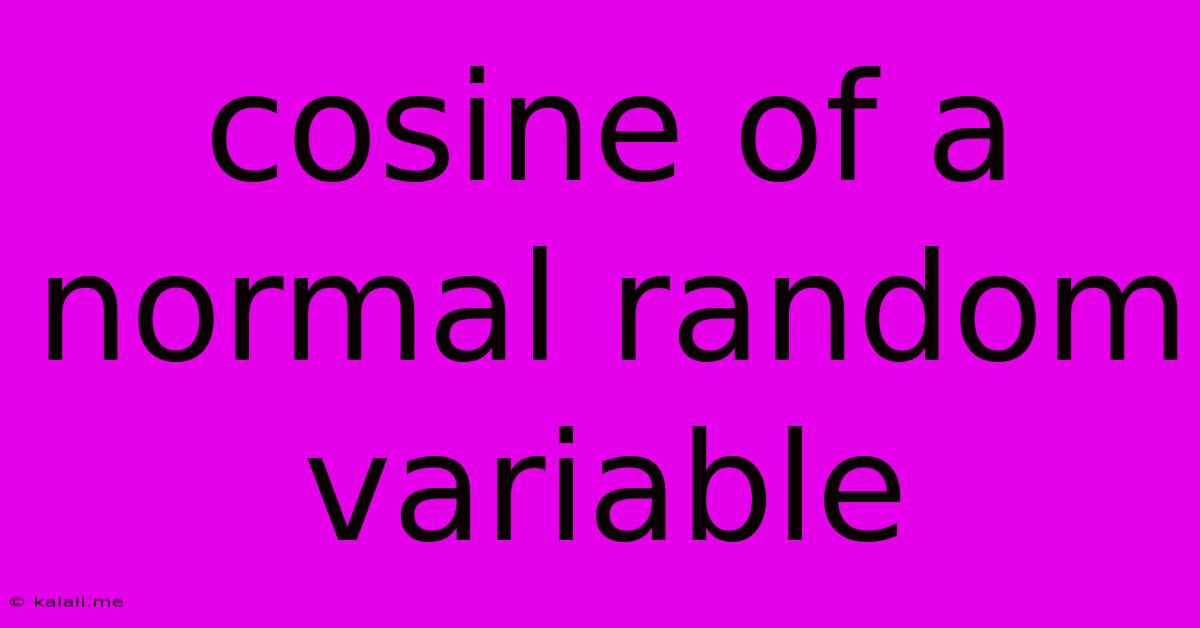 Cosine Of A Normal Random Variable