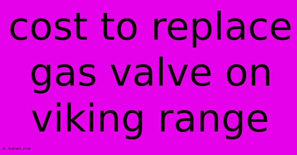 Cost To Replace Gas Valve On Viking Range