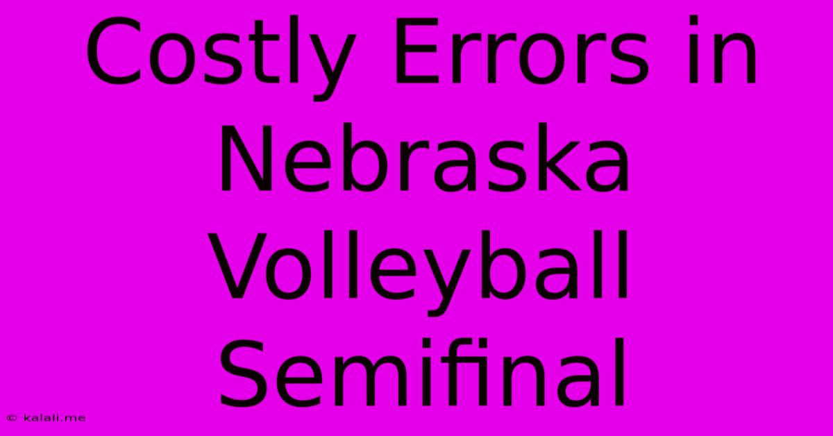 Costly Errors In Nebraska Volleyball Semifinal