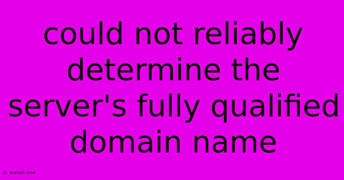 Could Not Reliably Determine The Server's Fully Qualified Domain Name