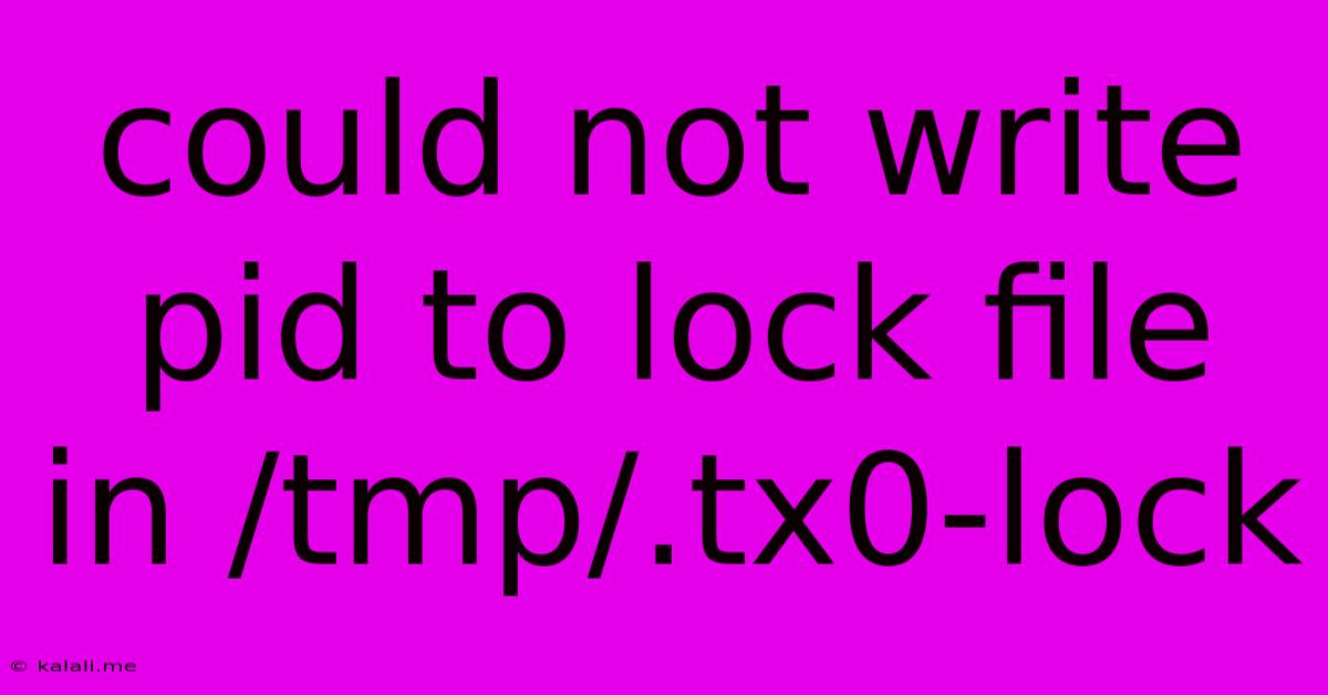 Could Not Write Pid To Lock File In /tmp/.tx0-lock