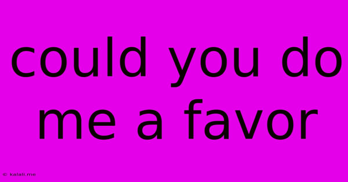 Could You Do Me A Favor