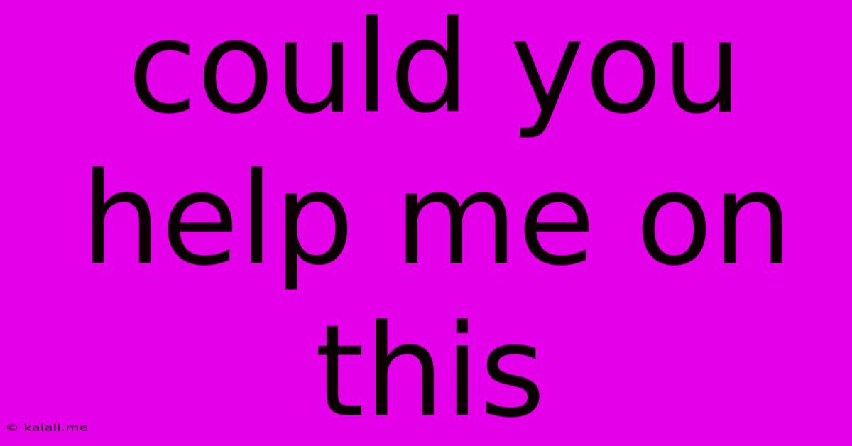 Could You Help Me On This
