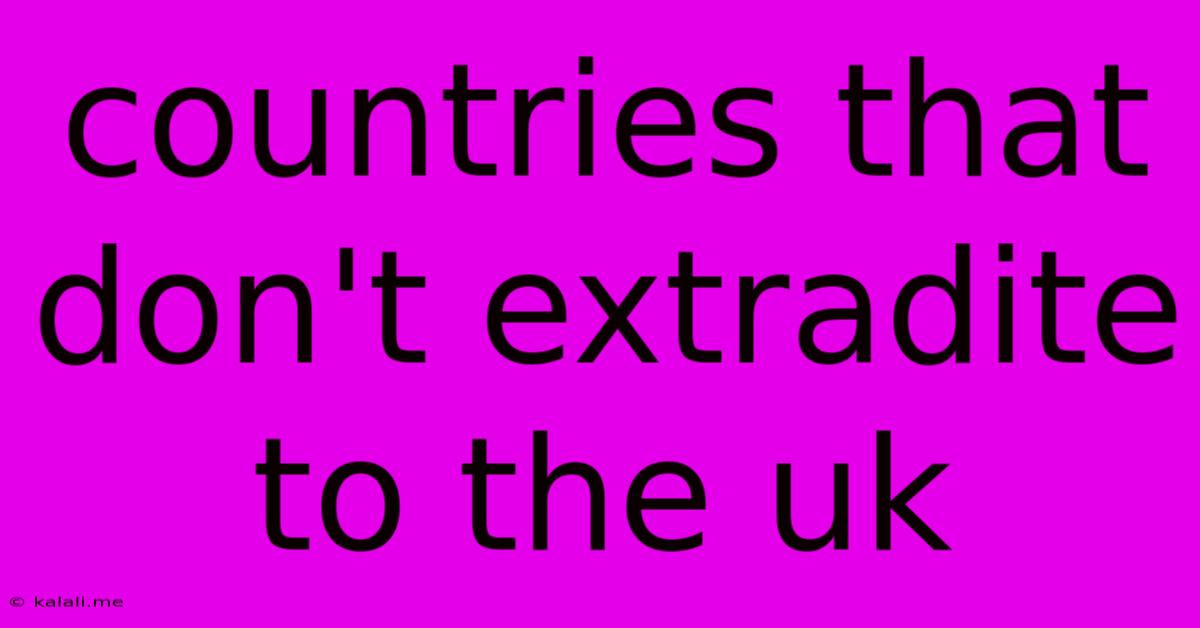 Countries That Don't Extradite To The Uk