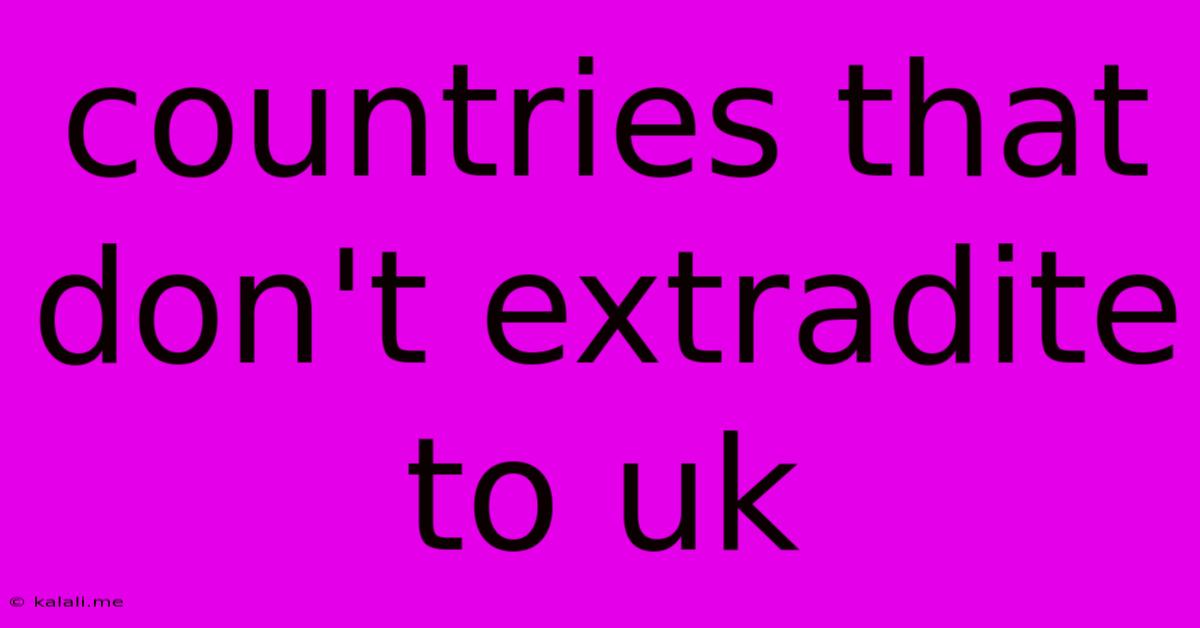 Countries That Don't Extradite To Uk