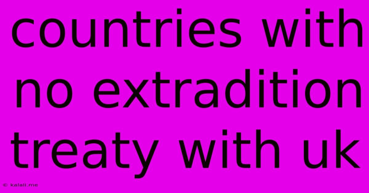 Countries With No Extradition Treaty With Uk