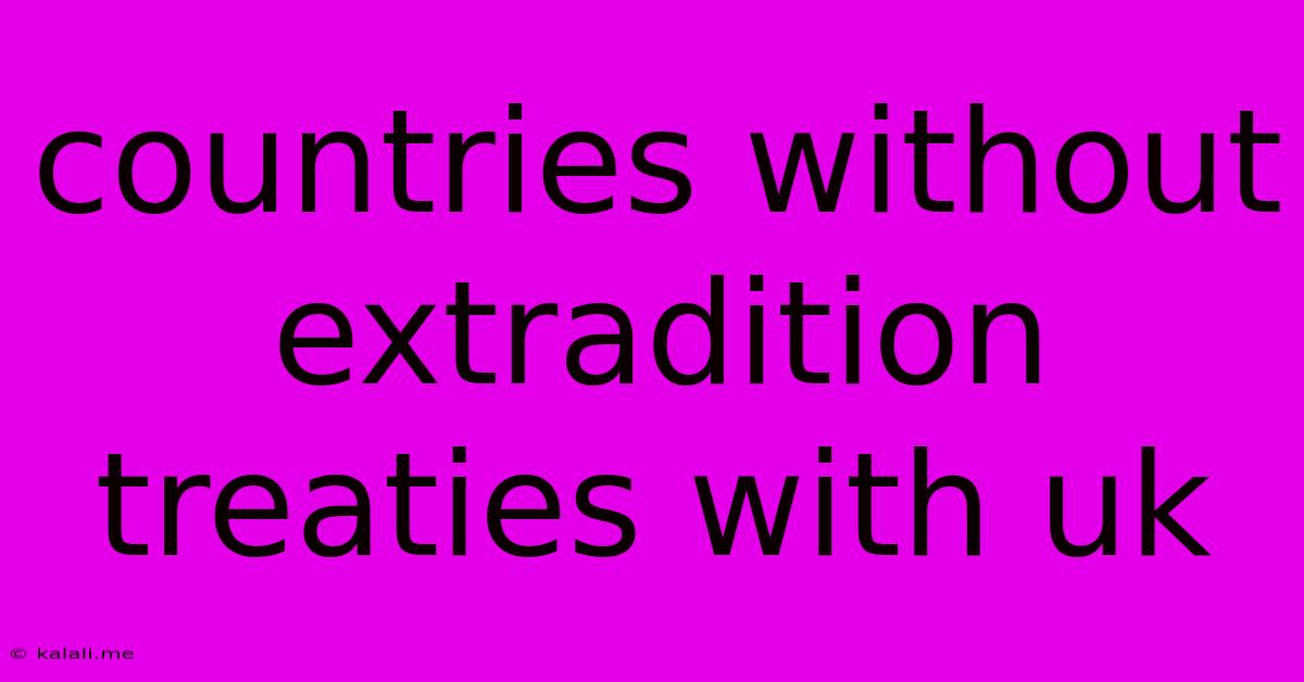Countries Without Extradition Treaties With Uk