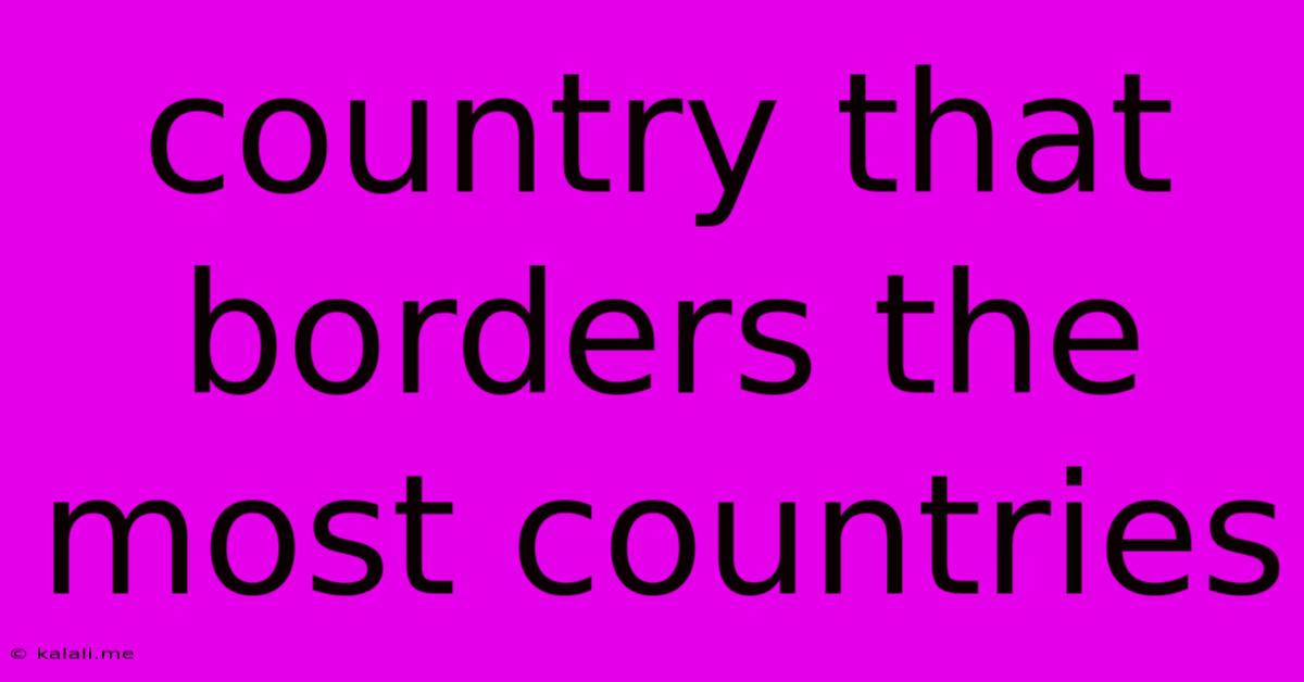 Country That Borders The Most Countries