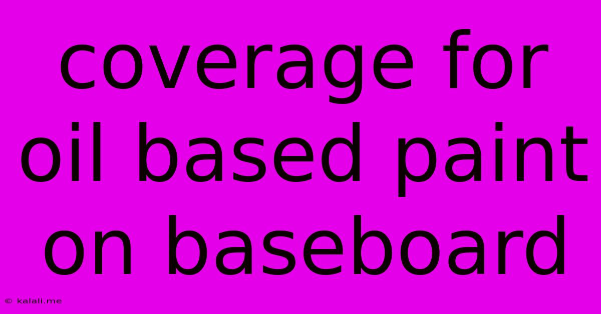 Coverage For Oil Based Paint On Baseboard