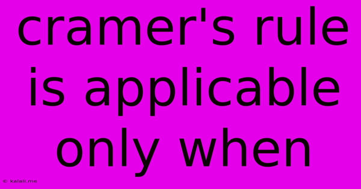 Cramer's Rule Is Applicable Only When