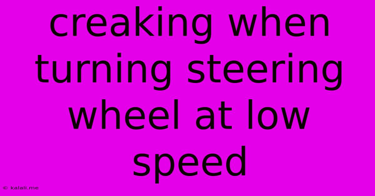 Creaking When Turning Steering Wheel At Low Speed