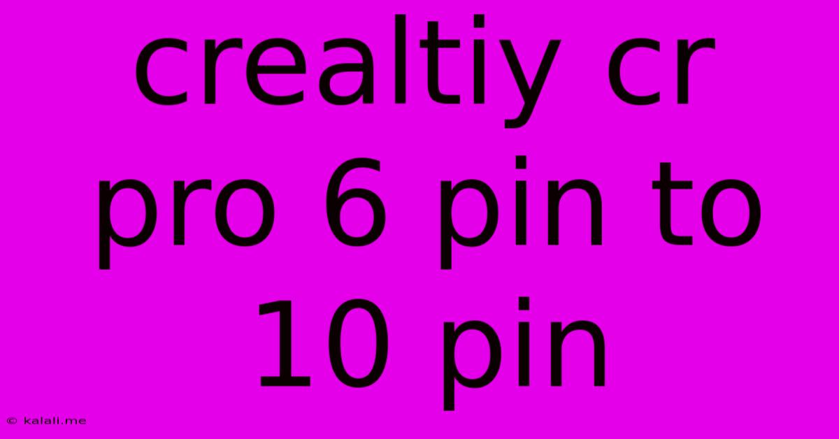 Crealtiy Cr Pro 6 Pin To 10 Pin