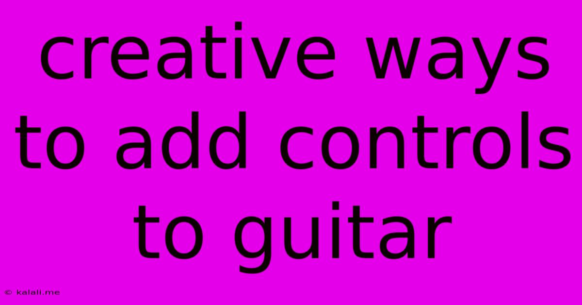 Creative Ways To Add Controls To Guitar