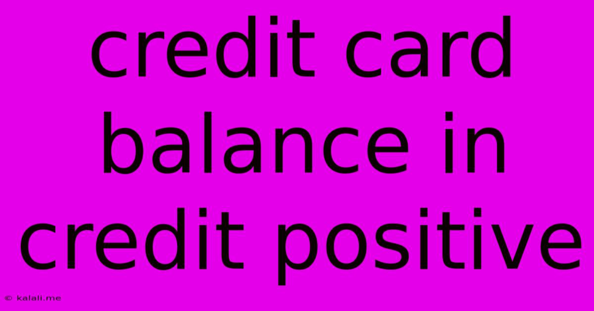 Credit Card Balance In Credit Positive