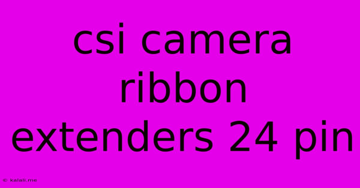 Csi Camera Ribbon Extenders 24 Pin