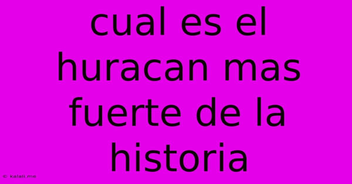 Cual Es El Huracán Más Fuerte De La Historia