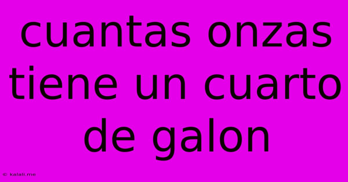 Cuantas Onzas Tiene Un Cuarto De Galon