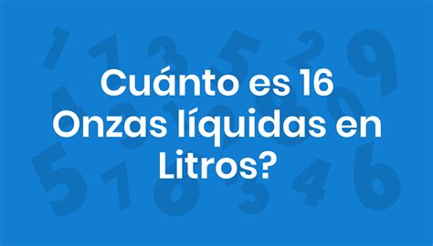 Cuantas Son 16 Onzas En Litros