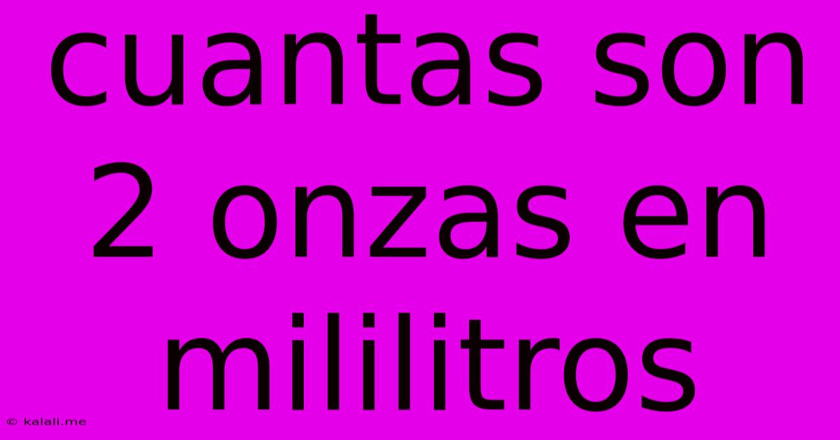 Cuantas Son 2 Onzas En Mililitros