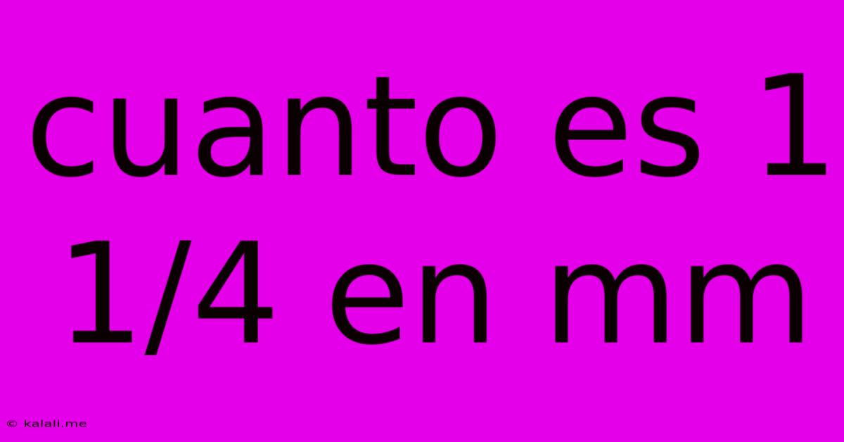 Cuanto Es 1 1/4 En Mm
