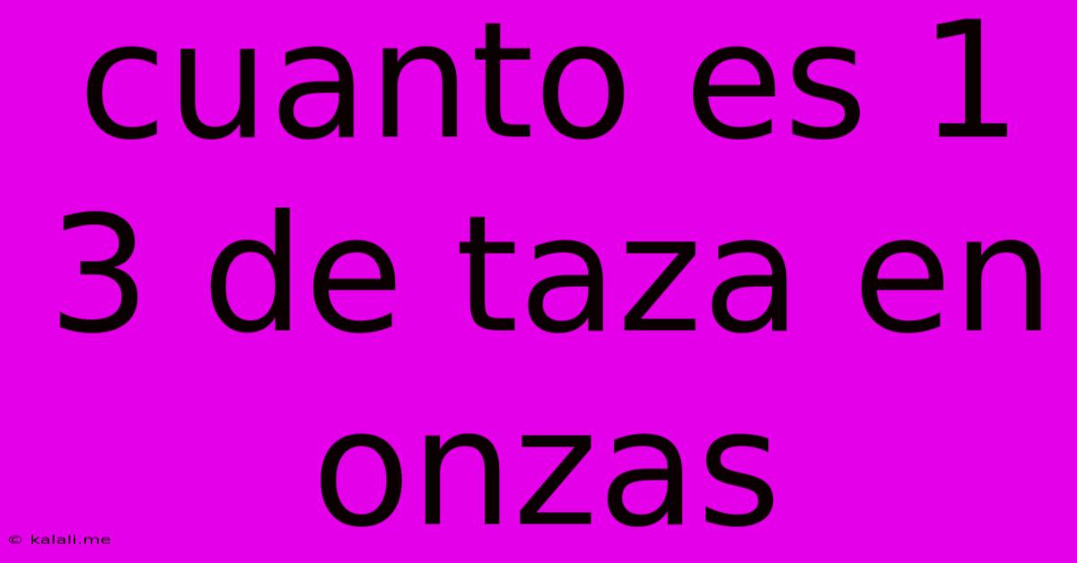 Cuanto Es 1 3 De Taza En Onzas