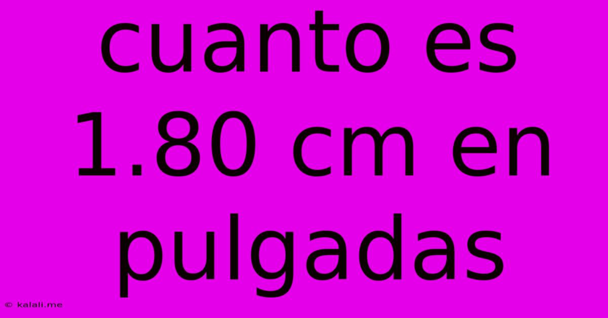 Cuanto Es 1.80 Cm En Pulgadas