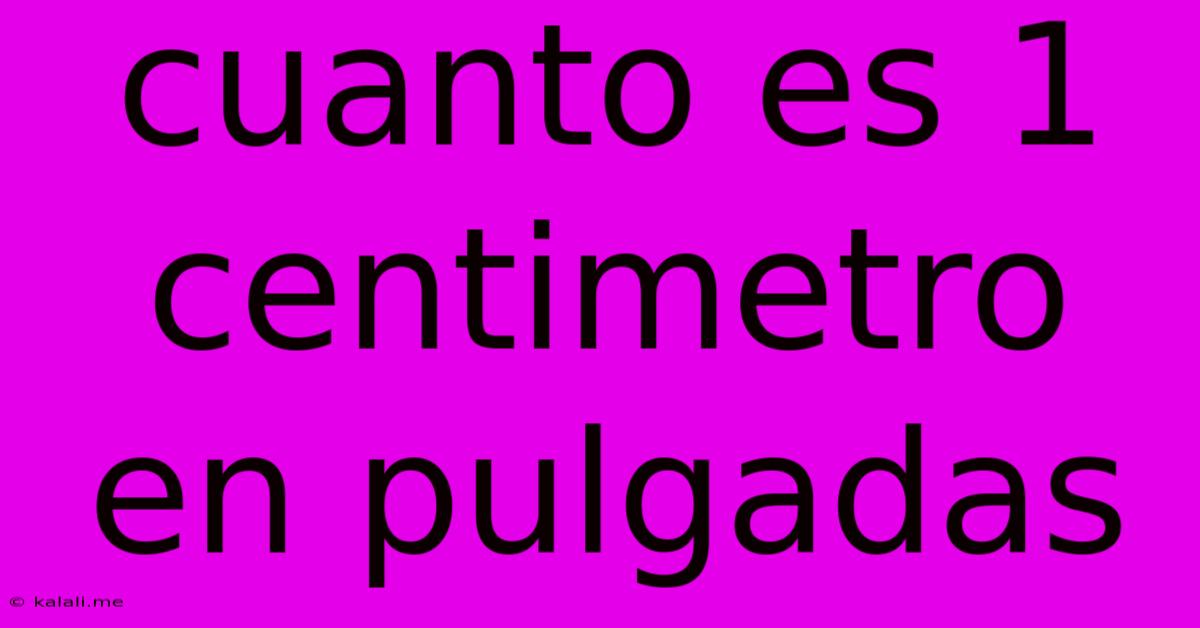 Cuanto Es 1 Centimetro En Pulgadas