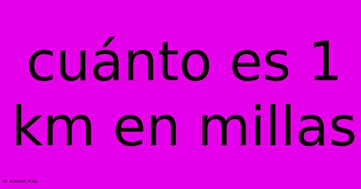 Cuanto Es 1 Km En Millas
