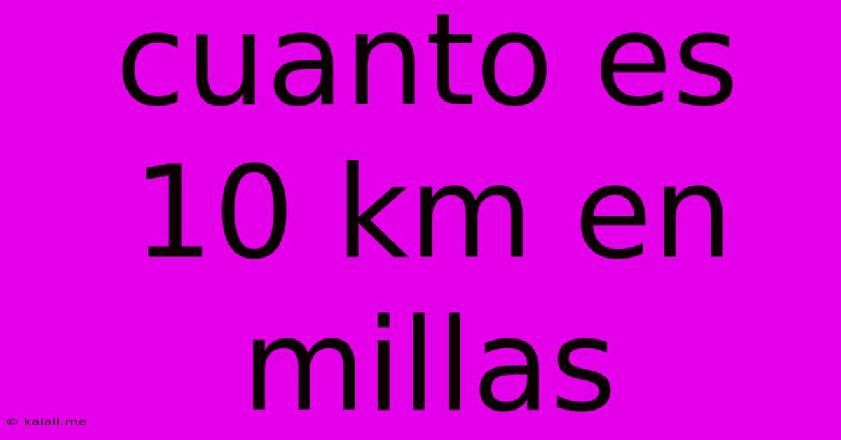 Cuanto Es 10 Km En Millas