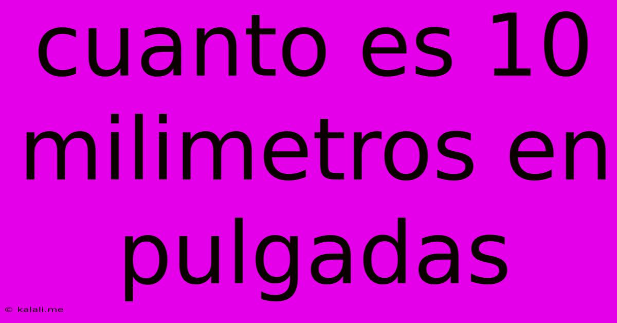 Cuanto Es 10 Milimetros En Pulgadas