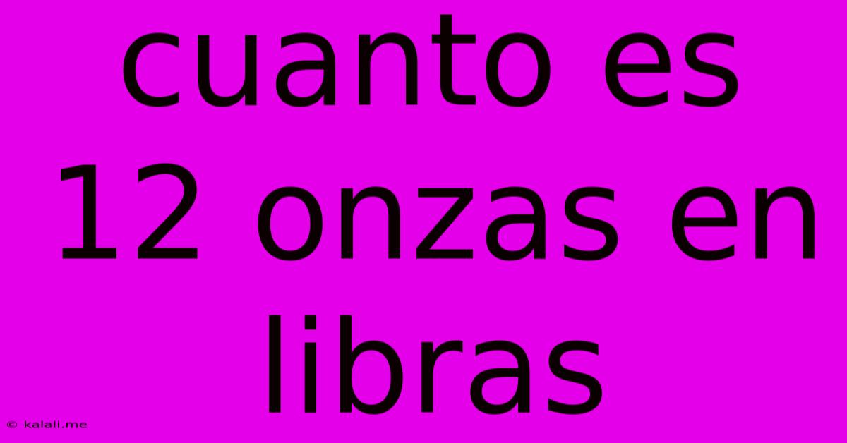 Cuanto Es 12 Onzas En Libras