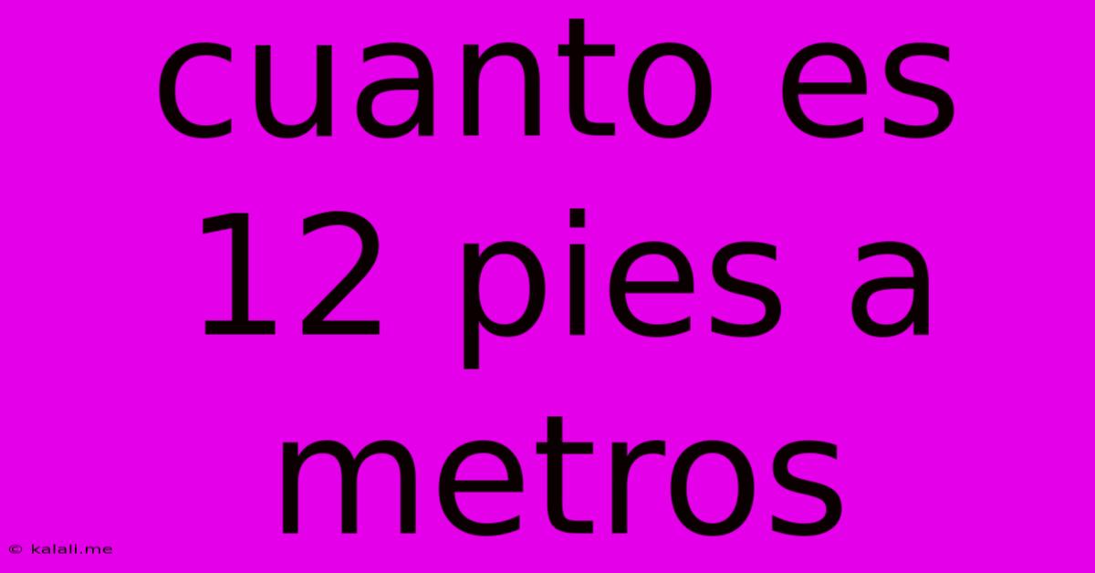 Cuanto Es 12 Pies A Metros