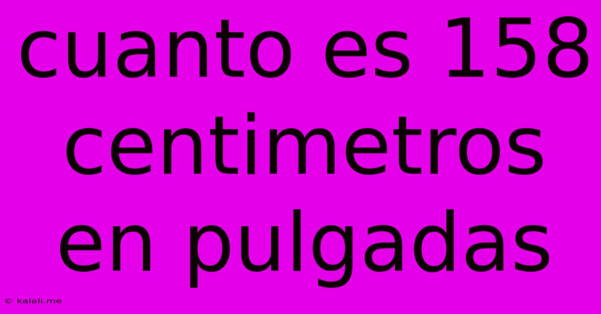 Cuanto Es 158 Centimetros En Pulgadas