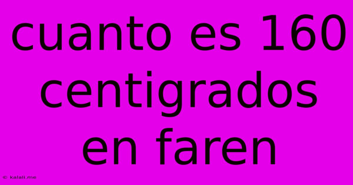 Cuanto Es 160 Centigrados En Faren