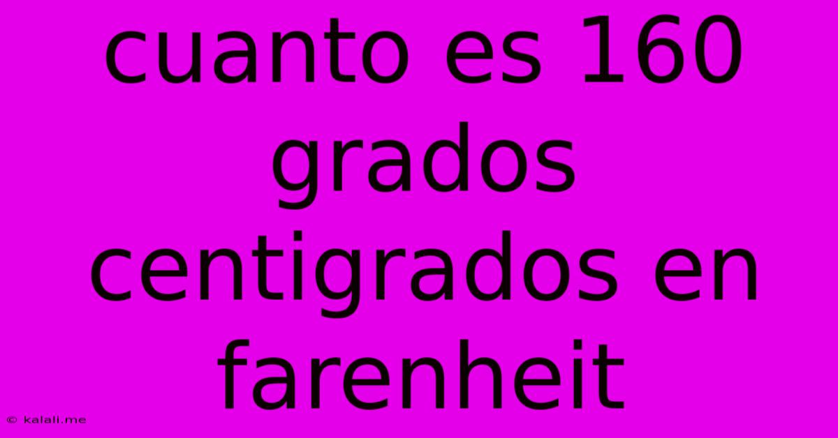 Cuanto Es 160 Grados Centigrados En Farenheit